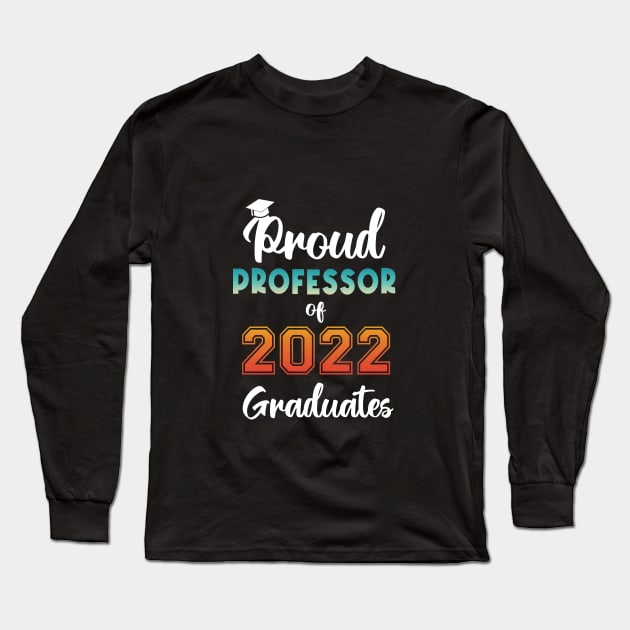 Proud Professor of 2022 Graduates Long Sleeve T-Shirt by InfiniTee Design